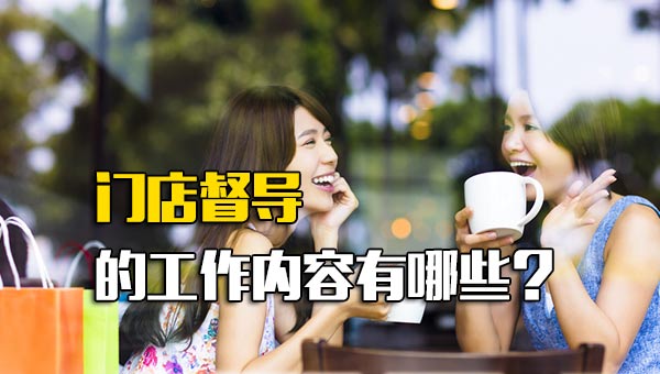 门店督导的工作内容有哪些？