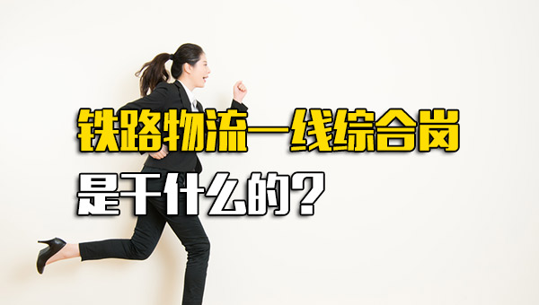 铁路物流一线综合岗是干什么的