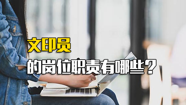 文印员的岗位职责有哪些？