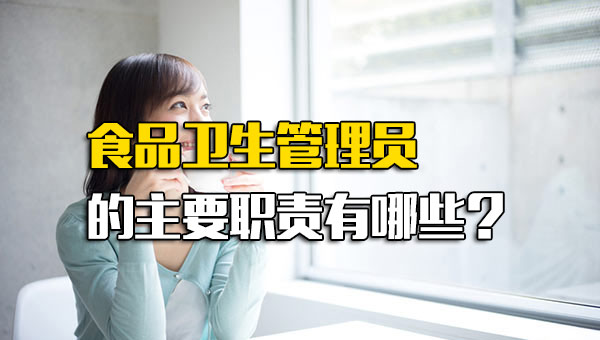 食品卫生管理员的主要职责有哪些？