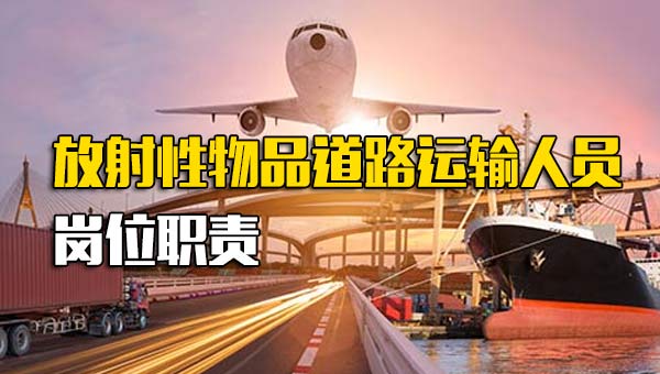 放射性物品道路运输人员岗位职责
